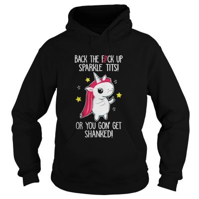 Unicorn back the fuck up sparkle tits or you gon’ get shanked hoodie