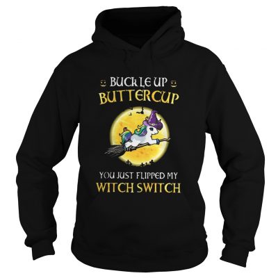 Unicorn buckle up buttercup you just flipped my witch switch hoodie