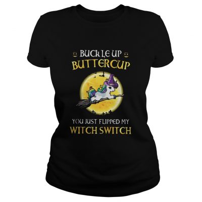 Unicorn buckle up buttercup you just flipped my witch switch ladies tee