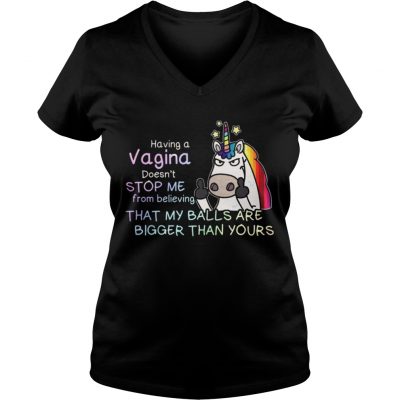 Unicorn having a Vagina doesn’t stop me from believing that my balls ladies v-neck