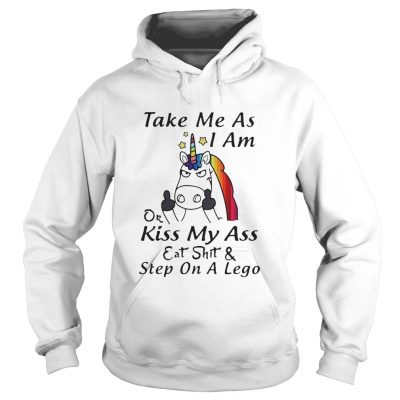 Unicorn take me as I am or kiss my ass eat shit and step on a lego hoodie