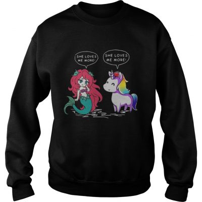 Unicorn vs Mermaid she loves me more sweatshirt