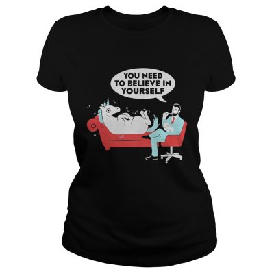 Unicorn you need to believe in yourself ladies tee