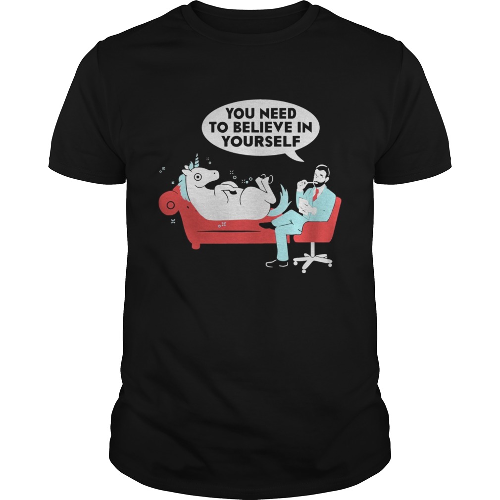 Unicorn you need to believe in yourself shirt