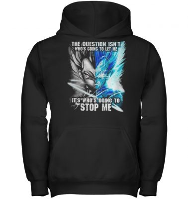 Vegeta The question isn’t who’s going to let me it’s who’s going to stop me shirt