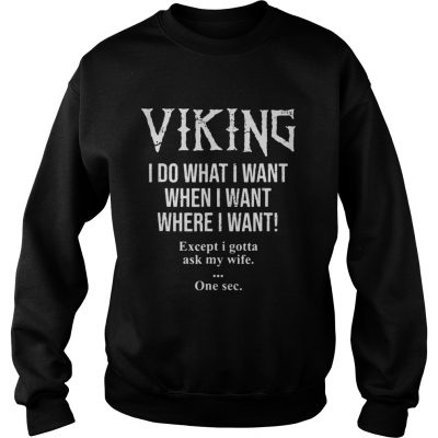 Viking I do what I want when I want where I want sweatshirt