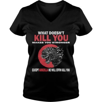 What Doesn’t Kill You Makes You Stronger Except Godzilla ladies v-neck