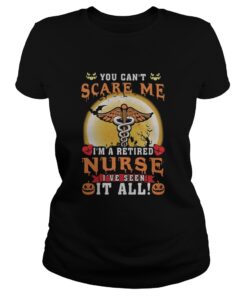 You can't scare me I'm a retired Nurse I've seen it all ladies T-shirt