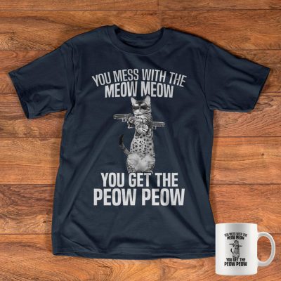 You mess with the meow meow you get the peow peow shirt