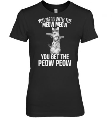 You mess with the meow meow you get the peow peow shirt