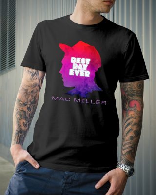 Best day ever Mac Miller shirt