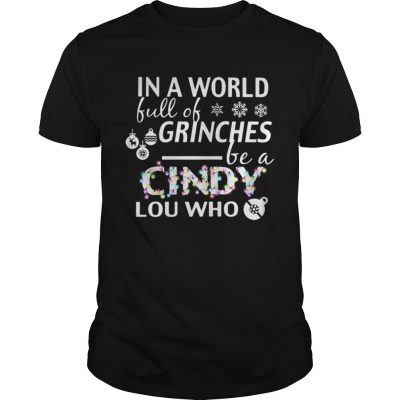 Guys In a world full of grinches be a Cindy Lou who shirt