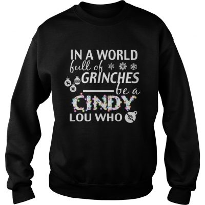 Sweat In a world full of grinches be a Cindy Lou who shirt