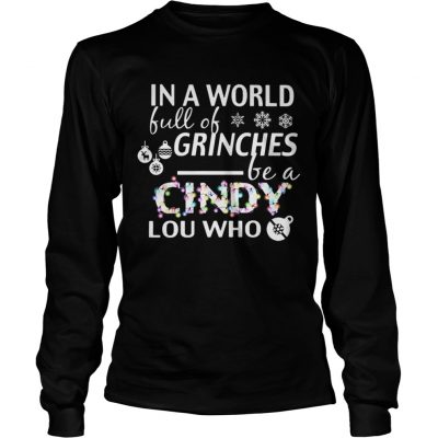 Long Sleeve In a world full of grinches be a Cindy Lou who shirt