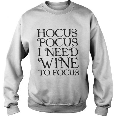 Sweat Hocus Pocus I need wine to focus shirt