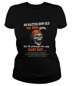 Ladies tee No matter how old my son gets he’ll always be my baby boy shirt