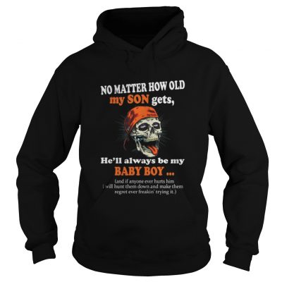 Hoodie No matter how old my son gets he’ll always be my baby boy shirt