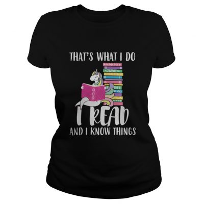 Ladies tee Unicorn That’s What I Do I Read And I Know Things Shirt