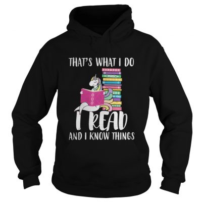 Hoodie Unicorn That’s What I Do I Read And I Know Things Shirt