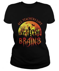 Ladies tee All Teachers Love Brains – Funny Halloween Teacher shirt