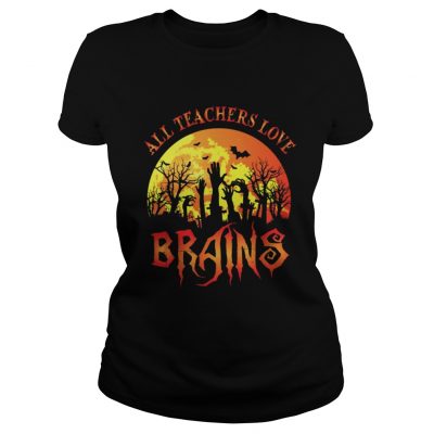 Ladies tee All Teachers Love Brains – Funny Halloween Teacher shirt