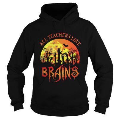 Hoodie All Teachers Love Brains – Funny Halloween Teacher shirt