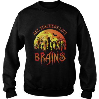 Sweat All Teachers Love Brains – Funny Halloween Teacher shirt