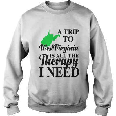 A Trip To West Virginia is all the Threrapy I need sweatshirt