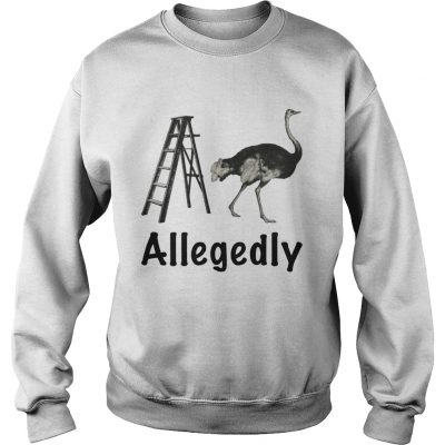 Allegedly Ostrich Flightless Bird Ostrich Lover Gift sweatshirt