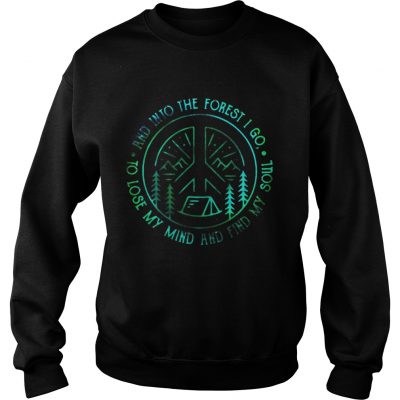 And into the forest I go to lose my mind and find my soul sweatshirt