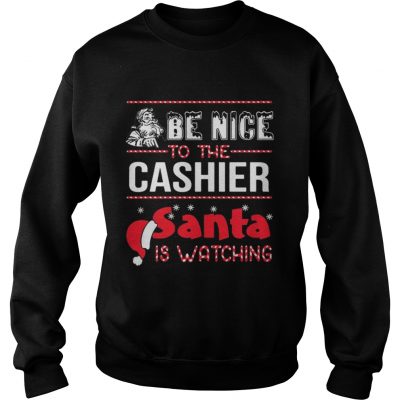 Be nice to the cashier Santa is watching Sweatshirt