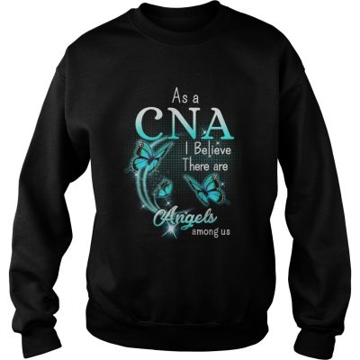 Butterfly As a CNA I believe there are angels among us sweatshirt