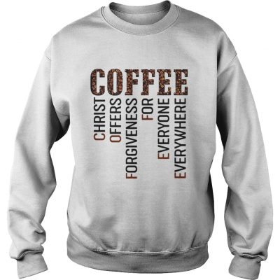 Coffee Christ Offers Forgiveness For Everyone Everywhere sweatshirt