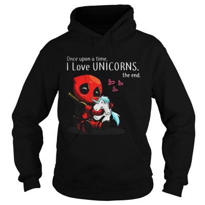 Deadpool Once upon a time I love Unicorn the end Hoodie