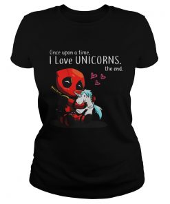 Deadpool Once upon a time I love Unicorn the end Ladies Tee