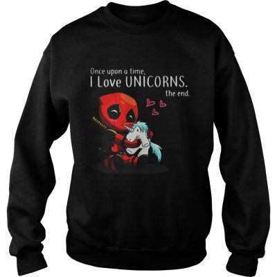 Deadpool Once upon a time I love Unicorn the end Sweatshirt