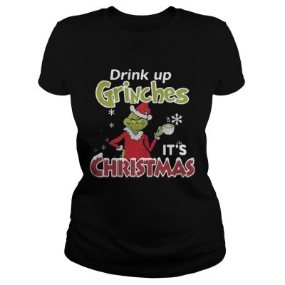 Drink Up Grinches It’s Christmas Ladies Tee