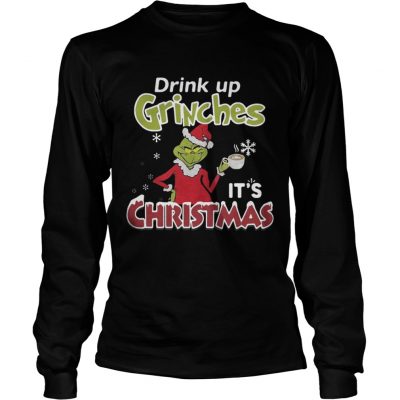 Drink Up Grinches It’s Christmas Longsleeve Tee