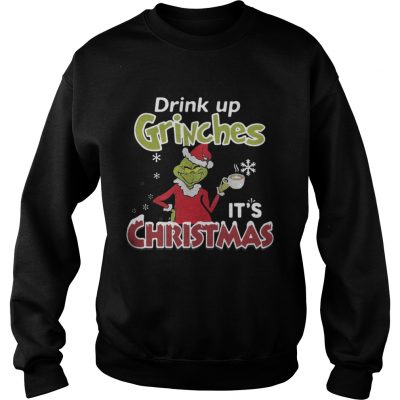 Drink Up Grinches It’s Christmas Sweatshirt