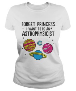 Forget Princess I Want To Be An Astrophysicist Ladies Tee