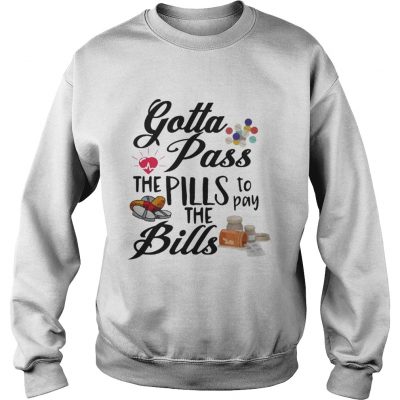 Gotta Pass The Pills To Pay The Bills sweatshirt