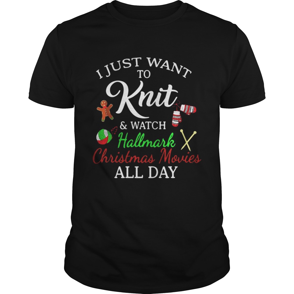 I Just Want To Knit And Watch Hallmark Christmas Movies All Day Shirt