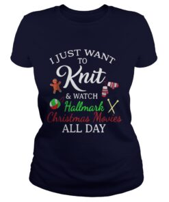 I Just Want To Knit And Watch Hallmark Christmas Movies All Day Ladies Tee