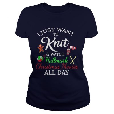 I Just Want To Knit And Watch Hallmark Christmas Movies All Day Ladies Tee