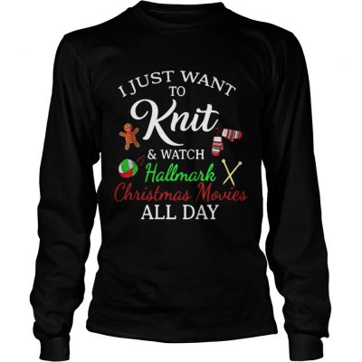 I Just Want To Knit And Watch Hallmark Christmas Movies All Day Longsleeve Tee