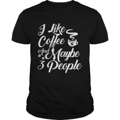 I Like Coffee And Maybe 3 People Guys