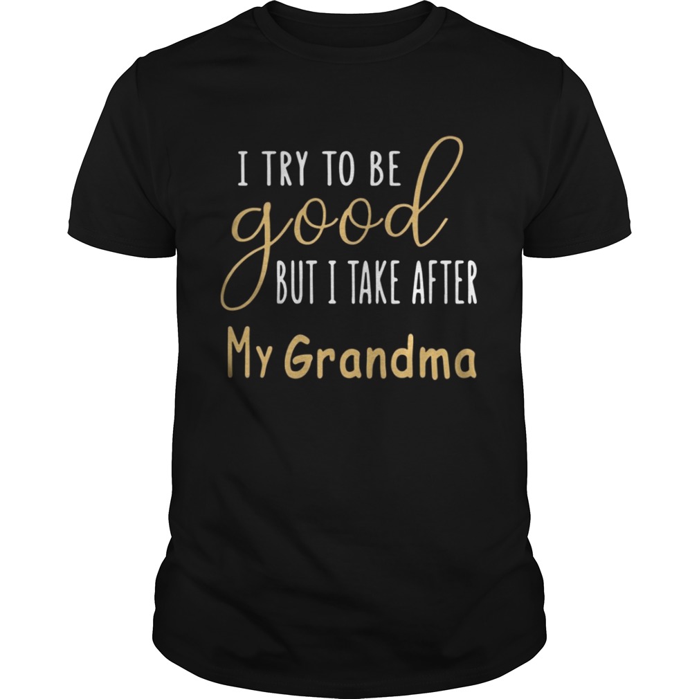 I Try To Be Good But I Take After My Grandma Shirt