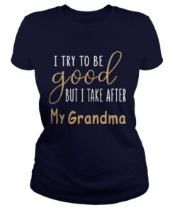 I Try To Be Good But I Take After My Grandma Ladies Tee