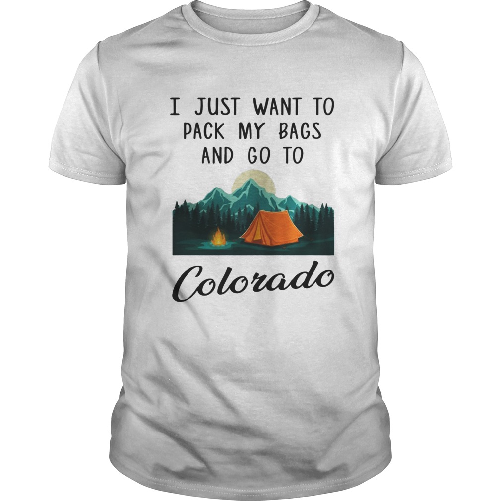 I just want to pack my bags and go to Colorado shirt