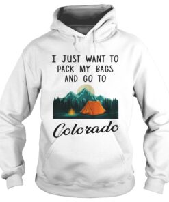 I just want to pack my bags and go to Colorado hoodie